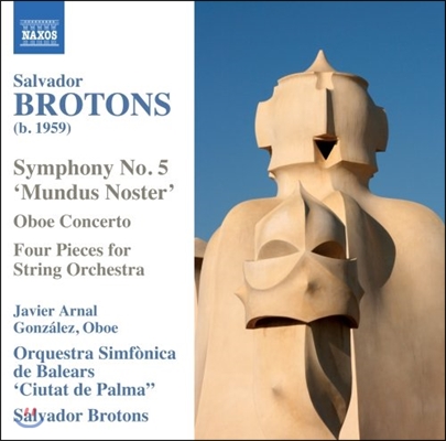 Javier Arnal Gonzalez 살바도르 브로톤스: 교향곡 5번 '우리 세상', 오보에 협주곡 (Salvador Brotons: Symphony 'Mundus Noster', Oboe Concerto, Four Pieces for String Orchestra)
