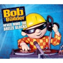 Bob The Builder - Never Mind The Breeze Blocks