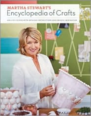 Martha Stewart's Encyclopedia of Crafts: An A-To-Z Guide with Detailed Instructions and Endless Inspiration