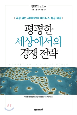 평평한 세상에서의 경쟁 전략 - 국경 없는 세계에서의 비즈니스 성공 비결, 원제Competing in a Flat World: Building Enterprises for a Borderless World [양장]