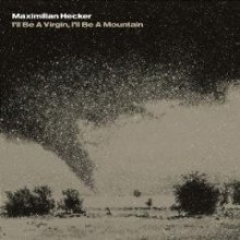 Maximilian Hecker - I&#39;ll Be A Virgin I&#39;ll Be A Mountain