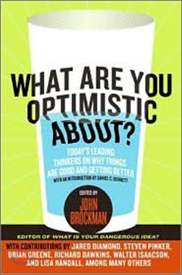 What Are You Optimistic About?: Today's Leading Thinkers on Why Things Are Good and Getting Better