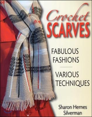 Crochet Scarves: Fabulous Fashions-Various Techniques