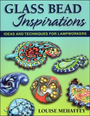 Glass Bead Inspirations: Ideas and Techniques for Lampworkers