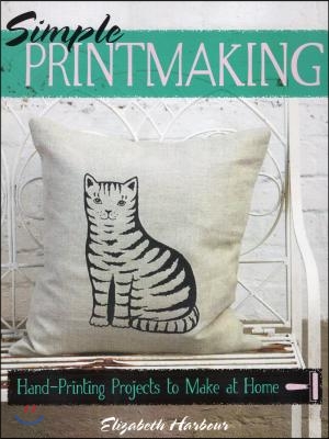 Simple Printmaking: Hand-Printing Projects to Make at Home