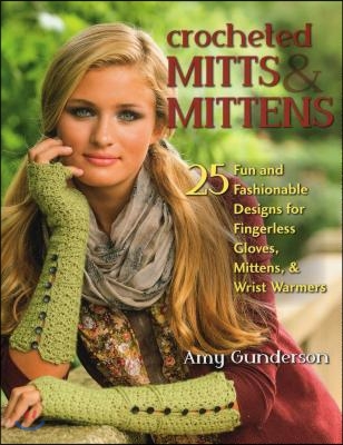 Crocheted Mitts &amp; Mittens: 25 Fun and Fashionable Designs for Fingerless Gloves, Mittens, &amp; Wrist Warmers