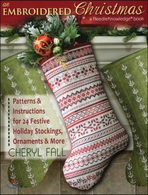 An Embroidered Christmas: Patterns &amp; Instructions for 24 Festive Holiday Stockings, Ornaments &amp; More