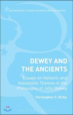 Dewey and the Ancients: Essays on Hellenic and Hellenistic Themes in the Philosophy of John Dewey