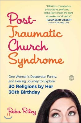 Post-Traumatic Church Syndrome: One Woman&#39;s Desperate, Funny, and Healing Journey to Explore 30 Religions by Her 30th Birthday