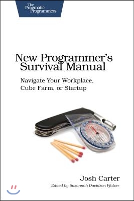 New Programmer&#39;s Survival Manual: Navigate Your Workplace, Cube Farm, or Startup