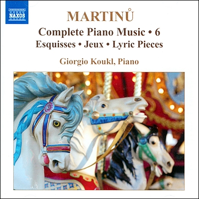 Giorgio Koukl 마르티누: 피아노 작품 전곡 6집 - 에스퀴스, 유희, 녹턴, 비극적 노래 외 (Martinu: Complete Piano Music Vol.6 - Esquisses, Jeux, Lyric Pieces) 조르지오 쿠클