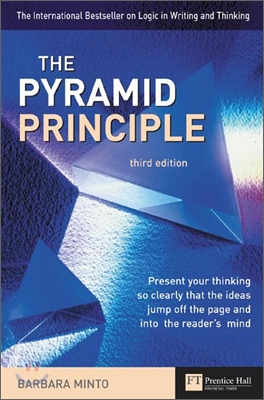 The Pyramid Principle : Logic in Writing and Thinking, 3/E