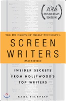 The 101 Habits of Highly Successful Screenwriters, 10th Anniversary Edition: Insider Secrets from Hollywood&#39;s Top Writers