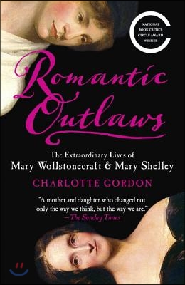 Romantic Outlaws: The Extraordinary Lives of Mary Wollstonecraft &amp; Mary Shelley