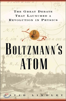 Boltzmanns Atom: The Great Debate That Launched a Revolution in Physics