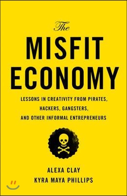 The Misfit Economy: Lessons in Creativity from Pirates, Hackers, Gangsters and Other Informal Entrepreneurs (Hardcover)