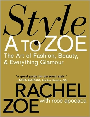 Style A to Zoe: The Art of Fashion, Beauty, &amp; Everything Glamour