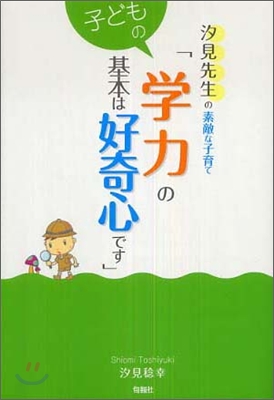 汐見先生の素敵な子育て「子どもの學力の基本は好奇心です」