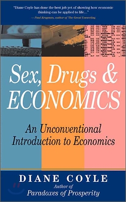 Sex, Drugs and Economics : An Unconventional Intro to Economics