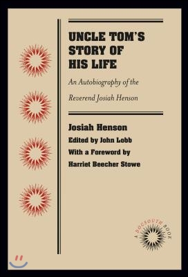 Uncle Tom&#39;s Story of His Life: An Autobiography of the Rev. Josiah Henson