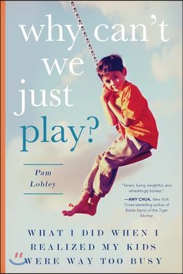 Why Can't We Just Play?: What I Did When I Realized My Kids Were Way Too Busy