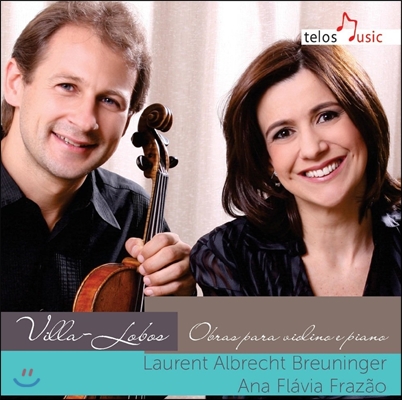 Laurent Albrecht Breuninger 빌라 로보스: 바이올린과 피아노를 위한 작품 - 소나타 1-3번, 엘레지 (Heitor Villa-Lobos: Works for Violin and Piano - Sonatas, Elegia, Capricho)
