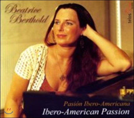 Beatrice Berthold 이베로 아메리카의 열정 - 알베니즈 / 파야 / 그라나도스 / 히나스테라 / 빌라로보스: 피아노 작품 (Ibero-American Passion - Albeniz / Falla / Granados / Ginastera / Villa-Lobos)
