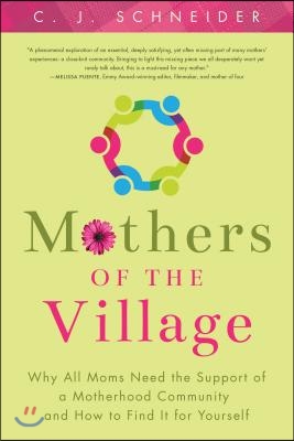 Mothers of the Village: Why All Moms Need the Support of a Motherhood Community and How to Find It for Yourself