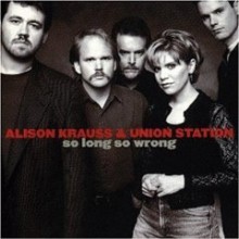 Alison Krauss &amp; Union Station - So Long So Wrong