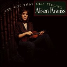 Alison Krauss - I&#39;ve Got That Old Feeling