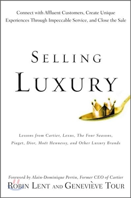 Selling Luxury: Connect with Affluent Customers, Create Unique Experiences Through Impeccable Service, and Close the Sale