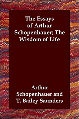 The Essays of Arthur Schopenhauer; The Wisdom of Life