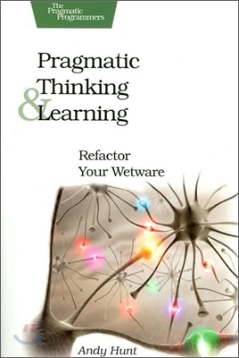 Pragmatic Thinking and Learning: Refactor Your Wetware