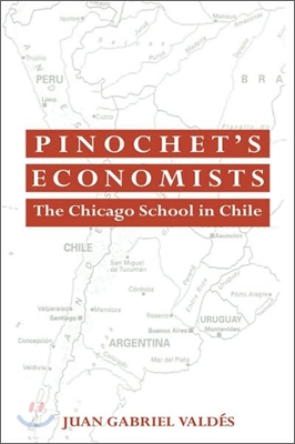 Pinochet&#39;s Economists: The Chicago School of Economics in Chile