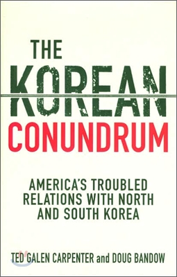 The Korean Conundrum: America&#39;s Troubled Relations with North and South Korea