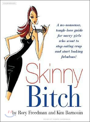 Skinny Bitch: A No-Nonsense, Tough-Love Guide for Savvy Girls Who Want to Stop Eating Crap and Start Looking Fabulous!