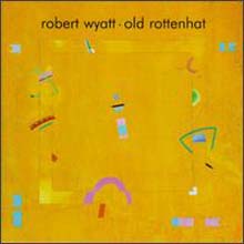 Robert Wyatt - Old Rottenhat