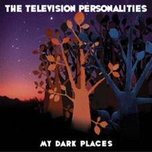 Television Personalities - My Dark Places