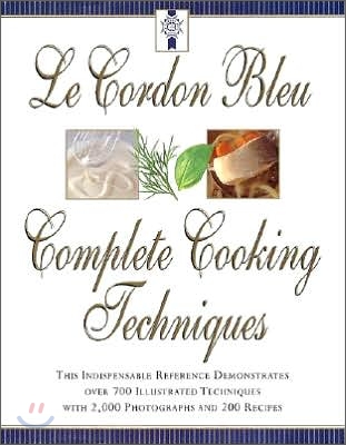 Le Cordon Bleu&#39;s Complete Cooking Techniques: The Indispensable Reference Demonstates Over 700 Illustrated Techniques with 2,000 Photos and 200 Recipe (Hardcover, Us)