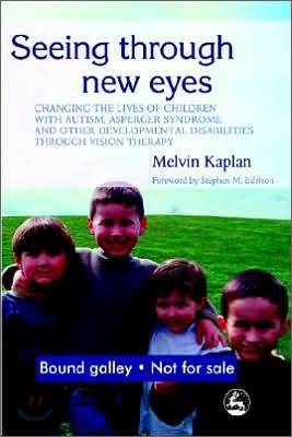 Seeing Through New Eyes: Changing the Lives of Children with Autism, Asperger Syndrome and Other Developmental Disabilities Through Vision Ther