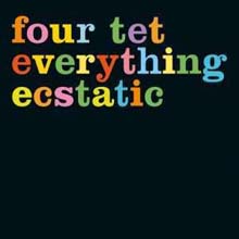 Four Tet - Everything Ecstatic (Deluxe Edition)