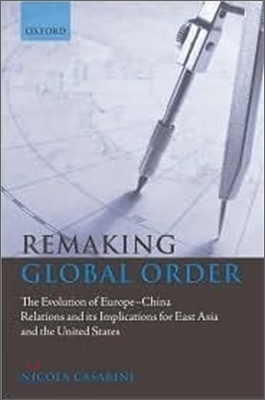 Remaking Global Order: The Evolution of Europe-China Relations and Its Implications for East Asia and the United States