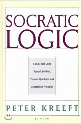 Socratic Logic: Edition 3.1: A Logic Text Using Socratic Method, Platonic Questions, & Aristotelian Principles