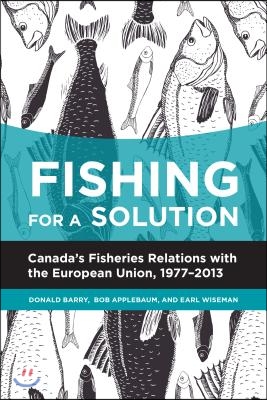 Fishing for a Solution: Canada&#39;s Fisheries Relations with the European Union, 1977-2013