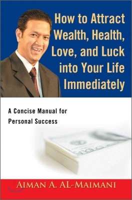 How to Attract Wealth, Health, Love, and Luck Into Your Life Immediately: A Concise Manual for Personal Success