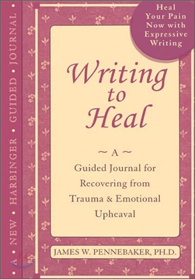 Writing to Heal: A Guided Journal for Recovering from Trauma and Emotional Upheaval
