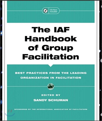 The IAF Handbook of Group Facilitation: Best Practices from the Leading Organization in Facilitation [With CDROM]