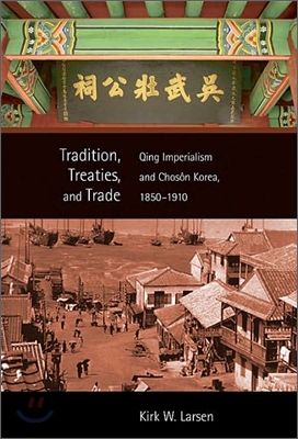 Tradition, Treaties, and Trade: Qing Imperialism and Choson Korea, 1850-1910