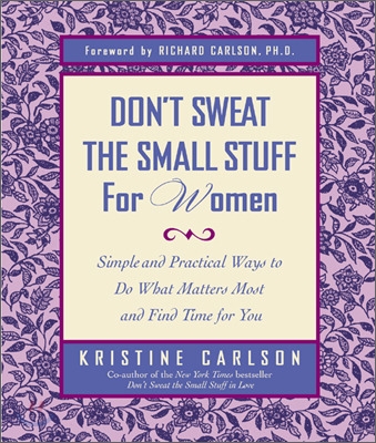 Don't Sweat the Small Stuff for Women: Simple Ways to Do What Matters Most and Find Time for You