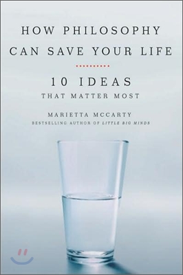 How Philosophy Can Save Your Life: 10 Ideas That Matter Most